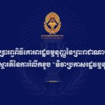 គោរពអនុវត្តតាមព្រះរាជតម្រិះដ៏ខ្ពង់ខ្ពស់បំផុតនៃព្រះករុណជាព្រះអម្ចាស់ជីវិតលើត្បូង ព្រះមហាក្សត្រ នៃព្រះរាជាណាចក្រកម្ពុជា ជាទីសក្ការៈដ៏ខ្ពង់ខ្ពស់បំផុត និងដោយនាពេលកន្លង ក៏ដូចជានាពេលបច្ចុប្បន្ន រាជរដ្ឋាភិបាលកម្ពុជា